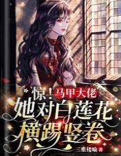 惊!马甲大佬她对白莲花横踢竖卷